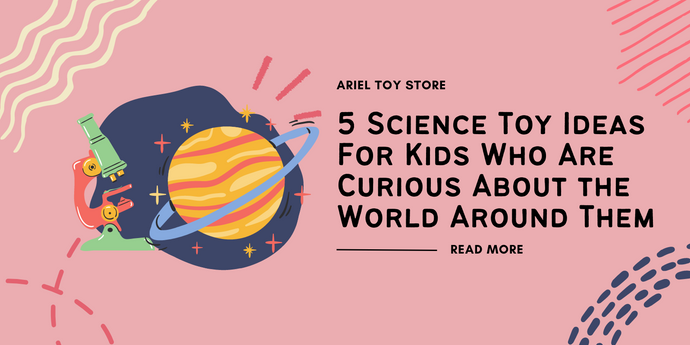 5 Science Toy Ideas For Kids