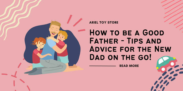 How to be a Good Father - Tips and Advice for the New Dad on the go!